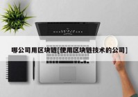 哪公司用区块链[使用区块链技术的公司]