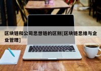 区块链和公司思想链的区别[区块链思维与企业管理]