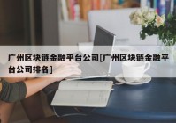 广州区块链金融平台公司[广州区块链金融平台公司排名]