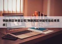 物联网区块链公司[物联网区块链可信应用系统]