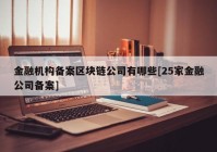 金融机构备案区块链公司有哪些[25家金融公司备案]