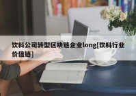 饮料公司转型区块链企业long[饮料行业价值链]