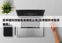 区块链科技骗局有哪些公司[区块链技术投资骗局]