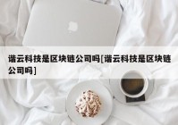 谐云科技是区块链公司吗[谐云科技是区块链公司吗]