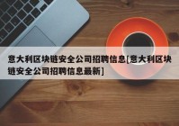 意大利区块链安全公司招聘信息[意大利区块链安全公司招聘信息最新]