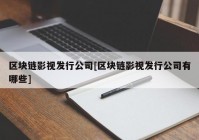 区块链影视发行公司[区块链影视发行公司有哪些]